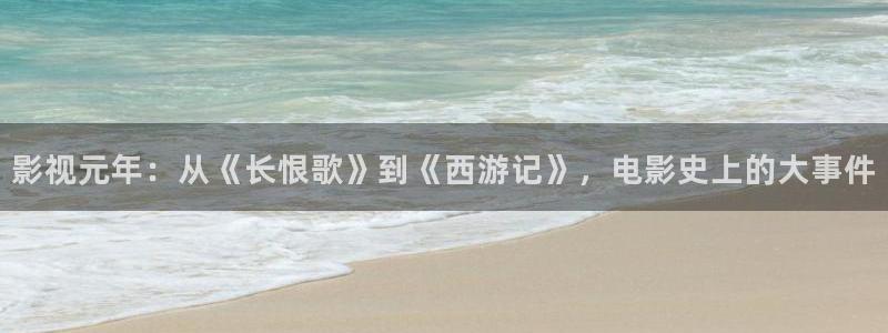 被窝伦理福利电影：影视元年：从《长恨歌》到《西游记》，电影史上的大事件